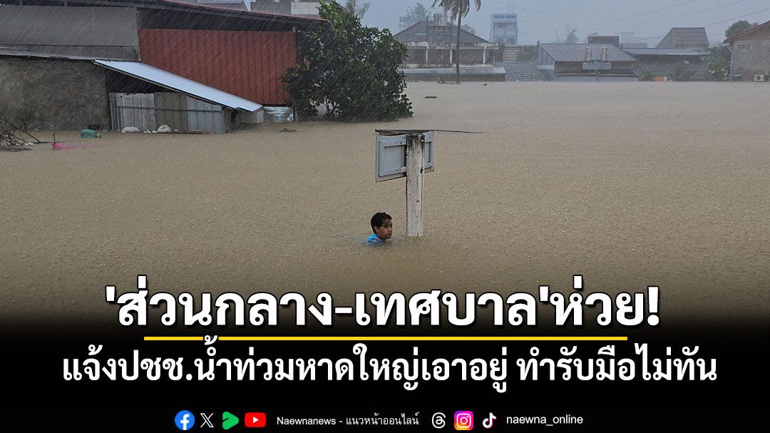 'หมอคณิน'จวกยับ'ส่วนกลาง-เทศบาล'ห่วย! แจ้งปชช.น้ำท่วมหาดใหญ่เอาอยู่ ทำรับมือไม่ทัน