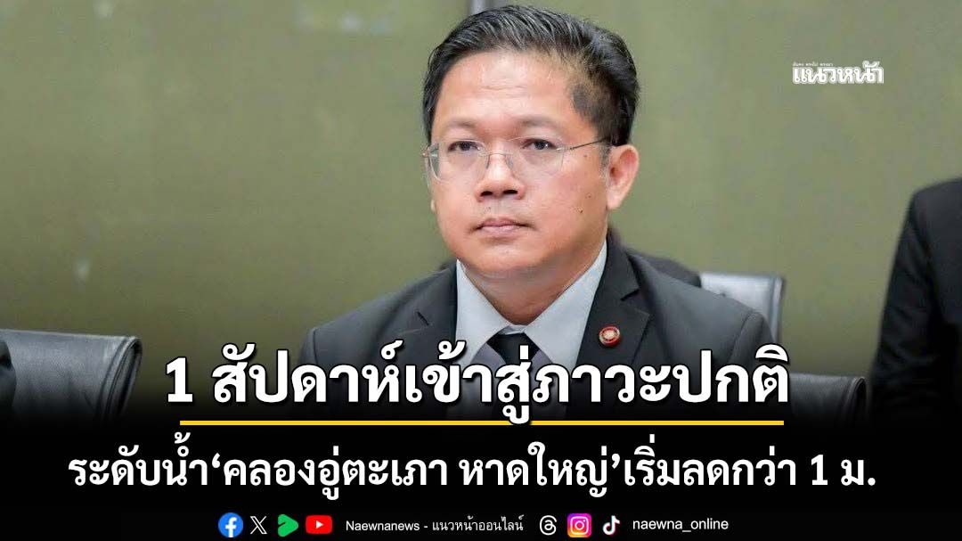 ‘กรมชลฯ’เผยระดับน้ำ‘คลองอู่ตะเภา หาดใหญ่’เริ่มลดลงกว่า 1 เมตร ยัน 1 สัปดาห์เข้าสู่ภาวะปกติ