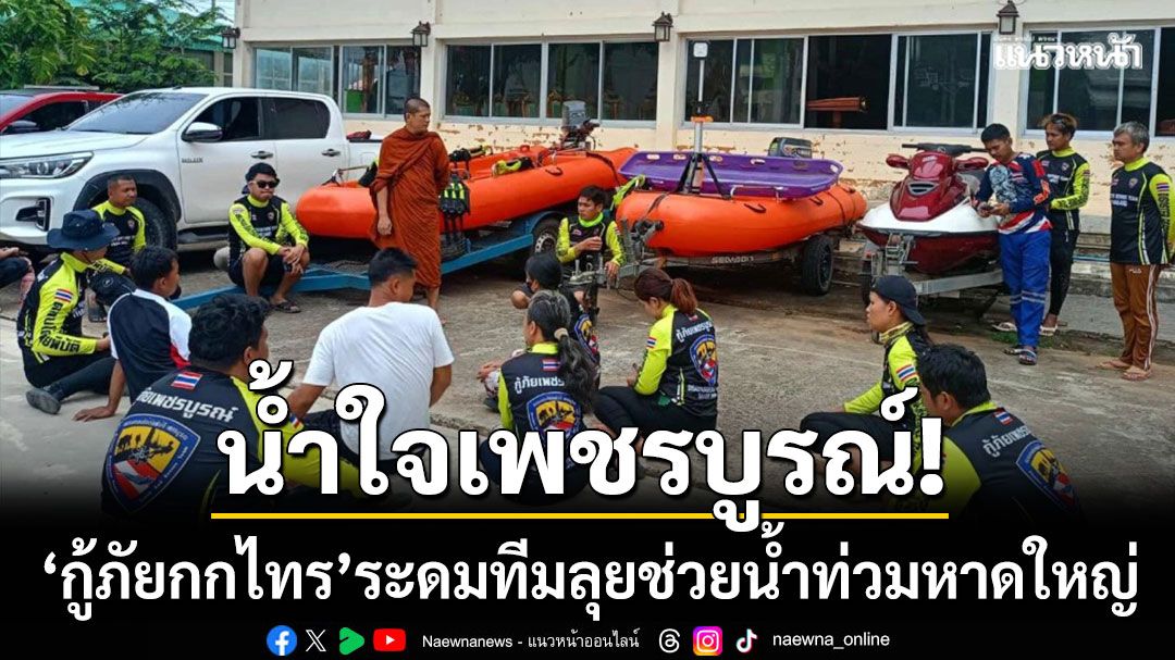 น้ำใจเพชรบูรณ์! 'กู้ภัยกกไทร-หล่มสัก' ระดมทีมลุยช่วยน้ำท่วมหาดใหญ่
