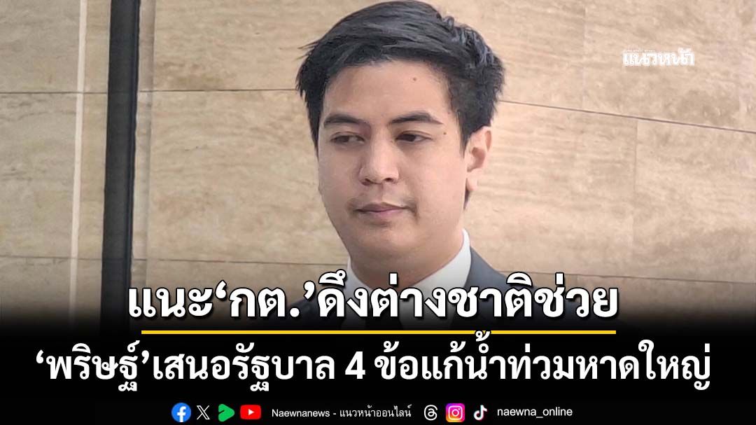 ‘พริษฐ์’เสนอรัฐบาล 4 ข้อแก้น้ำท่วมหาดใหญ่ แนะ‘กต.’ประสานนานาชาติช่วย