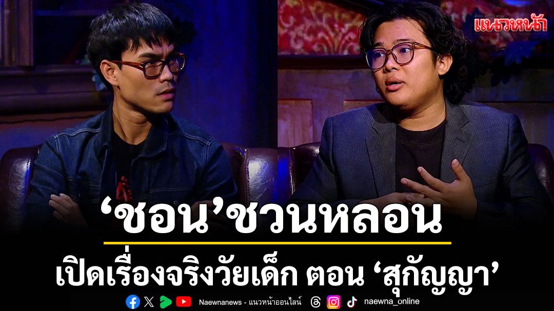 'ชอน'ชวนหลอนไปให้สุด!'คุณเอกตายแน่'เปิดเรื่องจริงวัยเด็ก ตอน 'สุกัญญา'