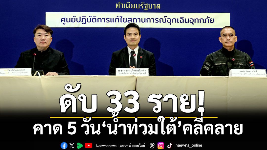 ศป.กฉ.เผยน้ำท่วมใต้ ดับแล้ว 33 ราย! คาด 5 วันสถานการณ์คลี่คลาย