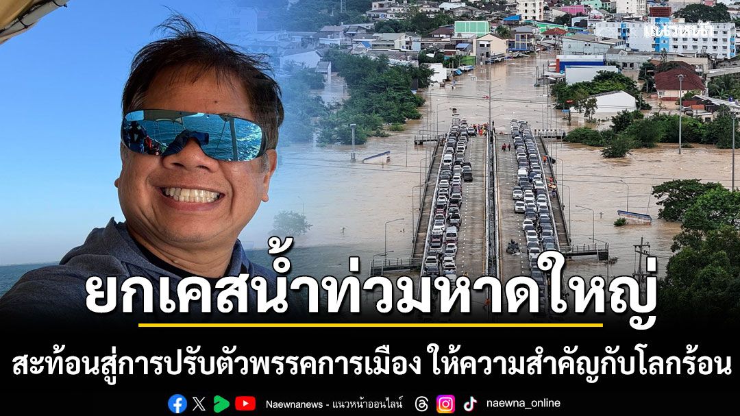 'ดร.ธรณ์'ยกเคสน้ำท่วมหาดใหญ่ สะท้อนกลับสู่การปรับตัวพรรคการเมือง ให้ความสำคัญกับโลกร้อน เป็นนโยบายหลัก