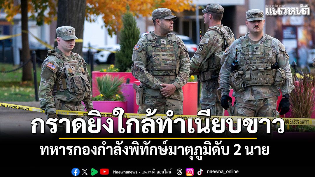 ระทึก! กราดยิงใกล้ทำเนียบขาว ทหารกองกำลังพิทักษ์มาตุภูมิดับ 2 นาย
