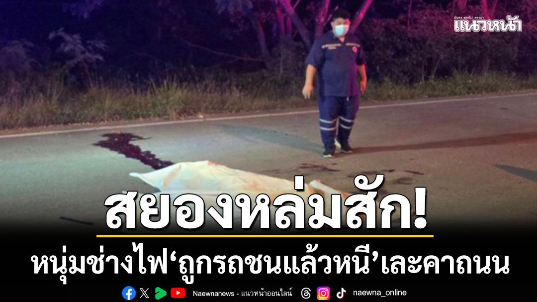 สยองหล่มสัก! หนุ่มช่างไฟถูกรถชนแล้วหนี ร่างถูกลาก 200 เมตร-เละคาถนน