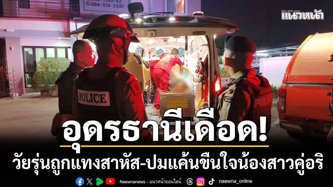 อุดรธานีเดือด! วัยรุ่นถูกแทงสาหัส 2 แผลกลางหลัง ปมแค้นขืนใจน้องสาวคู่อริ