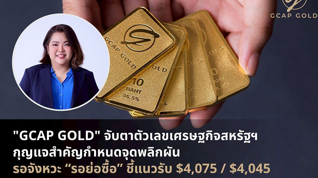 GCAP GOLD จับตาตัวเลขเศรษฐกิจสหรัฐฯ กุญแจสำคัญกำหนดจุดพลิกผัน