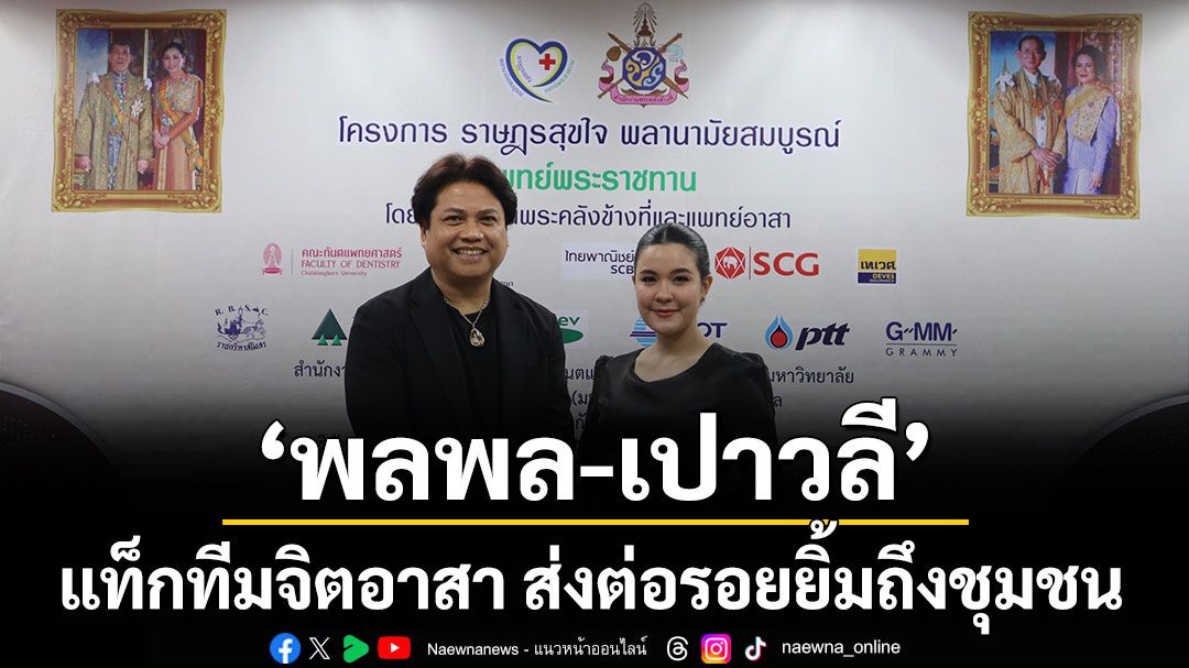 ‘พลพล – เปาวลี’แท็กทีมจิตอาสา ส่งต่อรอยยิ้มถึงชุมชน โครงการ ราษฎรสุขใจ พลานามัยสมบูรณ์ แพทย์พระราชทาน