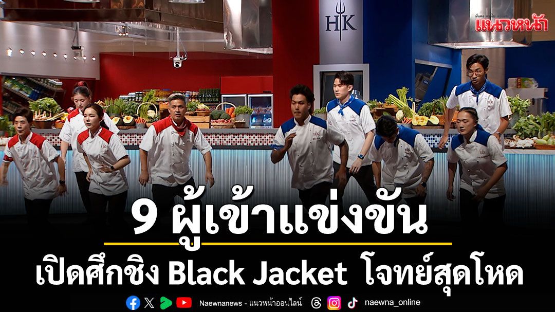 9 ผู้เข้าแข่งขัน! ทุ่มสุดชีวิต..ดับเครื่องชน เปิดศึกชิง Black Jacket  โจทย์สุดโหด 'เชฟแพม'