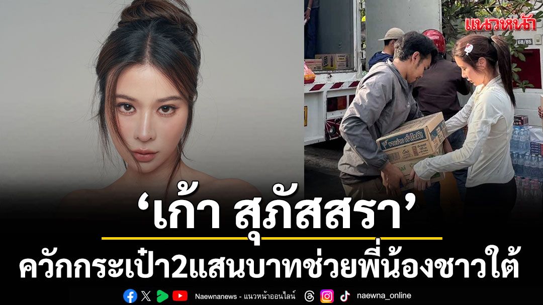 'เก้า สุภัสสรา'ควักกระเป๋า 2 แสนบาทช่วยพี่น้องชาวใต้สู้วิกฤตน้ำท่วมพร้อมชวนแฟนคลับร่วมบริจาคสิ่งของ