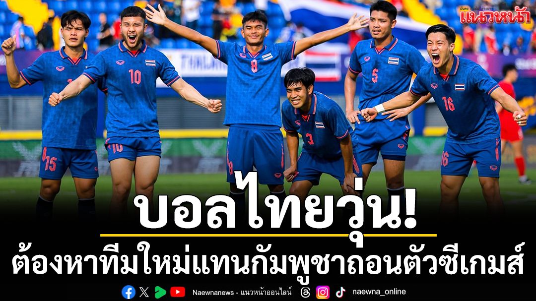 บอลไทยวุ่น!ต้องหาทีมใหม่แทนกัมพูชาถอนตัวซีเกมส์
