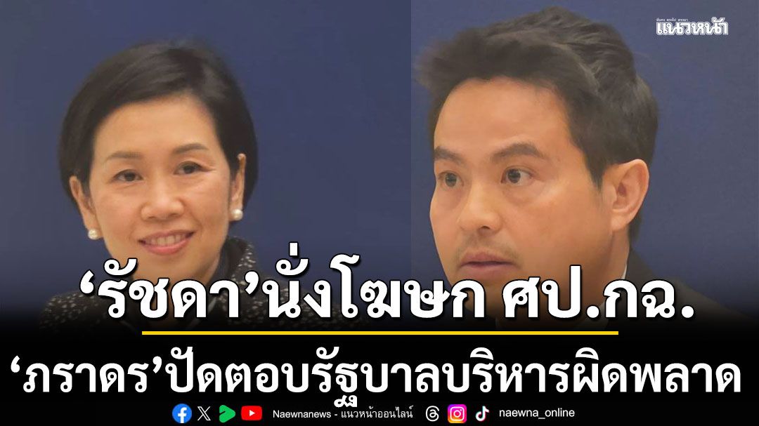 ศป.กฉ.ตั้ง ‘รัชดา’ นั่งโฆษก เสริมทีมสื่อสาร ‘ภราดร’ปัดตอบรัฐบาลบริหารผิดพลาด