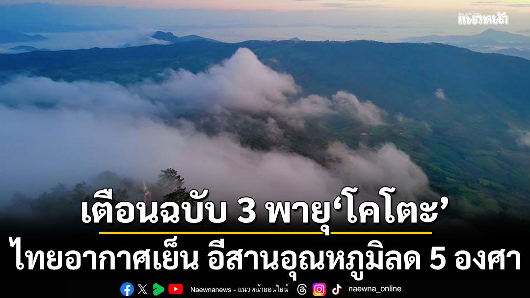 กรมอุตุฯ ประกาศเตือนฉบับ 3 พายุโคโตะ ไทยอากาศเย็นถึงหนาว อีสานอุณหภูมิลด 5 องศา