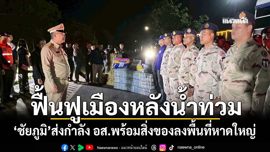 ฟื้นฟูเมืองหลังน้ำท่วม! 'ชัยภูมิ'ส่งกำลัง อส.พร้อมสิ่งของลงพื้นที่หาดใหญ่