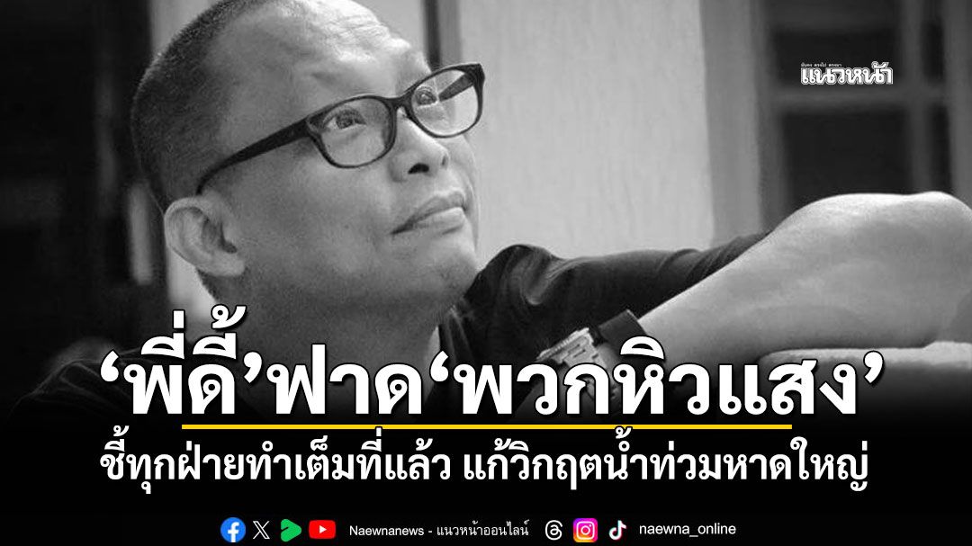 'พี่ดี้'ฟาด'พวกหิวแสง' ชี้ทุกฝ่ายทำเต็มที่แล้ว แก้วิกฤตน้ำท่วมหาดใหญ่