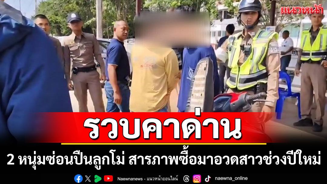 รวบ 2 วัยรุ่นซ่อนปืนลูกโม่ไทยประดิษฐ์คาด่านสารภาพซื้อมา 2 พันนำมาอวดสาวช่วงปีใหม่