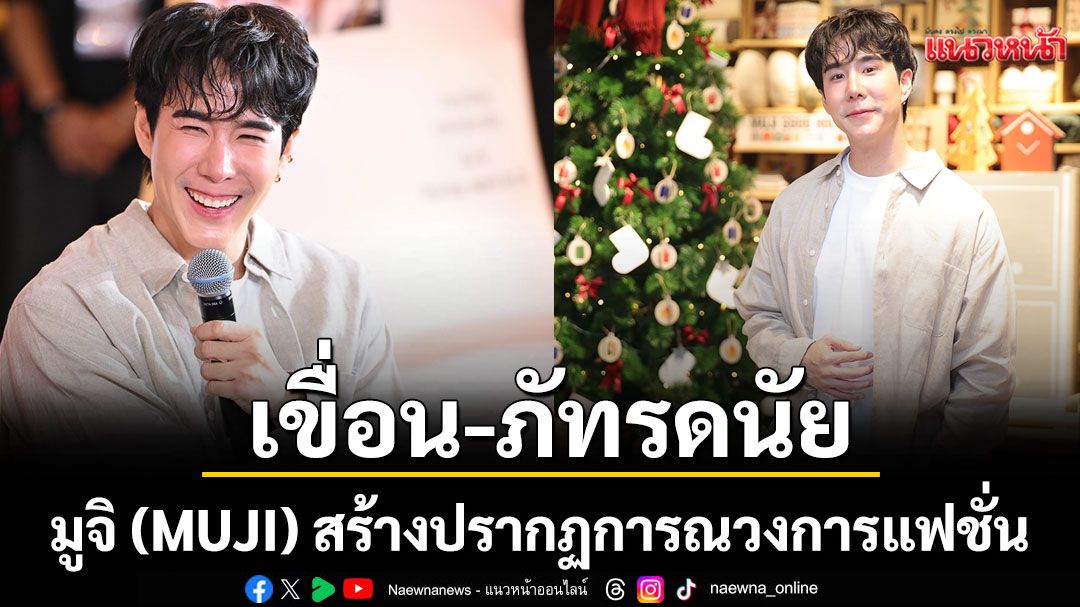 ‘เขื่อน–ภัทรดนัย’ ร่วมงานเปิดตัว 'MUJI Central World Flagship Store'และนิทรรศการ 'MUJI Meets วิถีชีวิตแบบไทย'