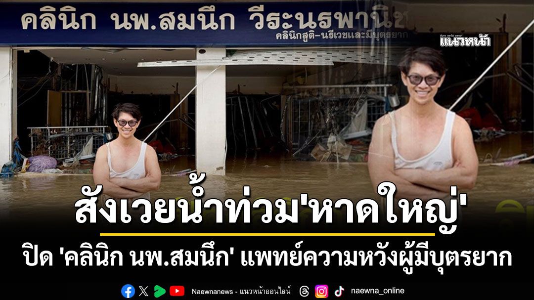 ปิดตำนาน 18 ปี! 'คลินิก นพ.สมนึก' แพทย์ความหวังผู้มีบุตรยาก สังเวยน้ำท่วม'หาดใหญ่'