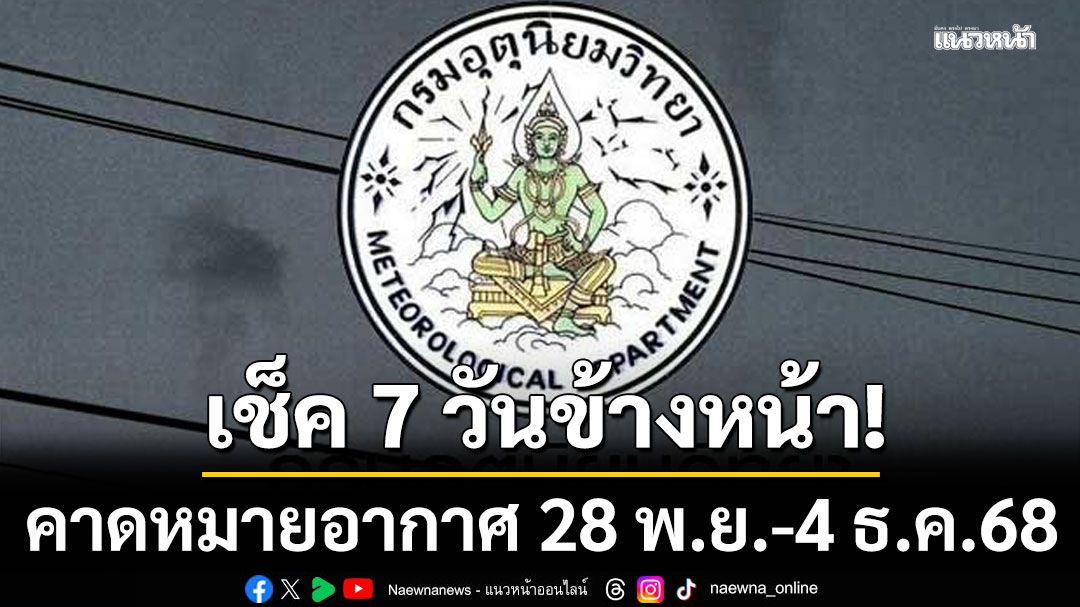 มาแล้ว กรมอุตุฯคาดหมายอากาศ 7 วันข้างหน้า ตั้งแต่ 28 พ.ย.-4 ธ.ค.68