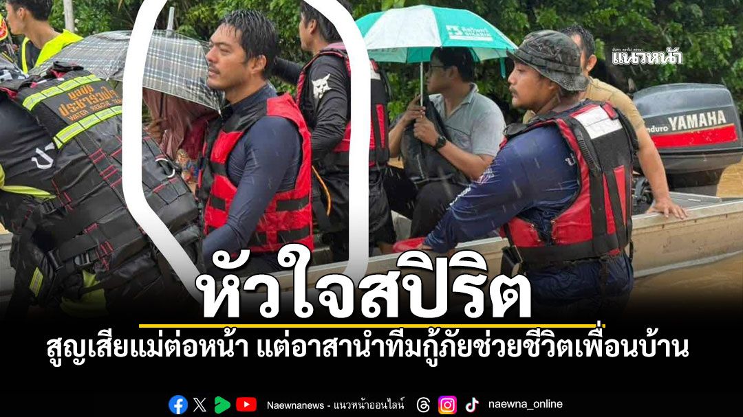 นับถือหัวใจ! สูญเสียแม่ต่อหน้า แต่สปิริตสูงมาก อาสานำทีมกู้ภัยช่วยชีวิตเพื่อนบ้าน