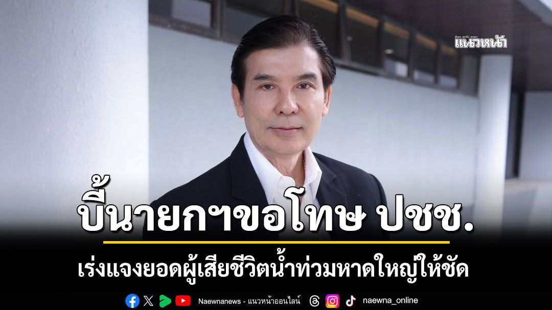 เด็จพี่ บี้ อนุทิน รมต. ขอโทษ ปชช. เร่งแจงยอดผู้เสียชีวิตน้ำท่วมหาดใหญ่ให้ชัด