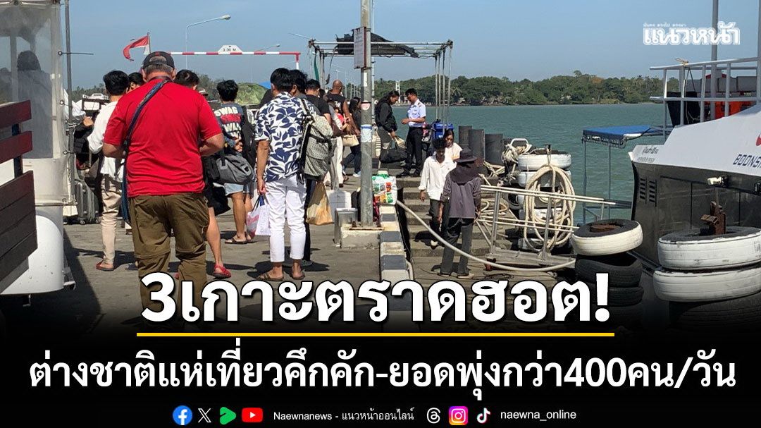 3 เกาะตราดฮอต! ต่างชาติแห่เที่ยวคึกคัก ยอด นทท.พุ่งกว่า 400 คน/วัน