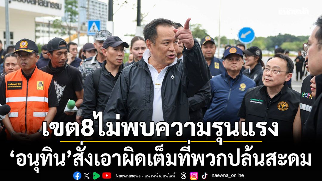 อนุทิน เผย ลงพื้นที่เขต 8 หาดใหญ่ ไม่พบความรุนแรง สั่งเอาผิดเต็มที่พวกปล้นสะดม