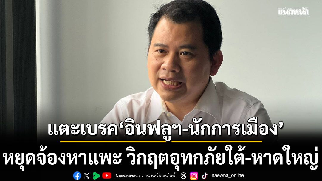 เลิกซ้ำเติมได้แล้ว! นักวิชาการ แตะเบรคเหล่า อินฟลูฯ-นักการเมือง หยุดจ้องหาแพะ วิกฤตอุทกภัยใต้-หาดใหญ่