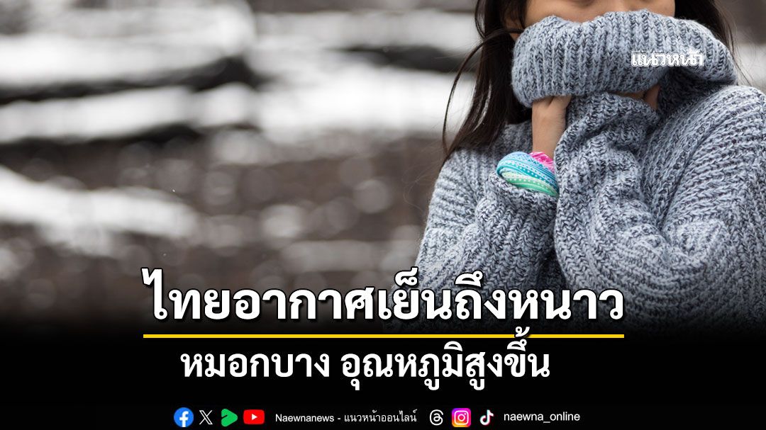 อากาศวันนี้ ไทยอากาศเย็นถึงหนาว หมอกบาง อุณหภูมิสูงขึ้น