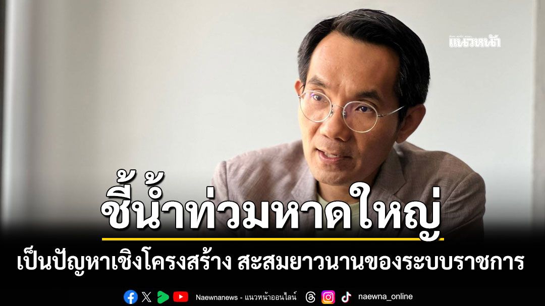 นักวิชาการ ชี้น้ำท่วมหาดใหญ่ เป็นปัญหาเชิงโครงสร้าง สะสมยาวนานของระบบราชการ ท้องถิ่น