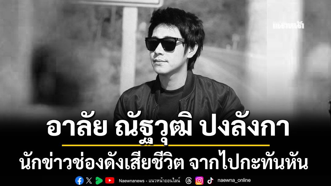 อาลัย ณัฐวุฒิ ปงลังกา นักข่าวช่องดังเสียชีวิต จากไปกะทันหัน