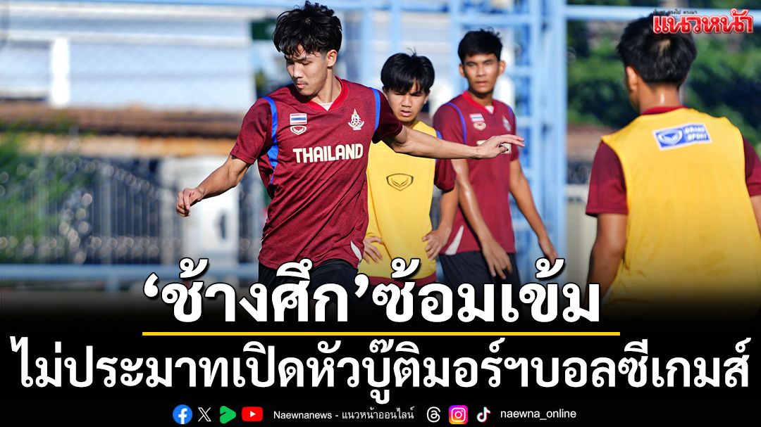 ช้างศึกซ้อมเข้ม!ไม่ประมาทบู๊ติมอร์ฯเปิดหัวบอลซีเกมส์