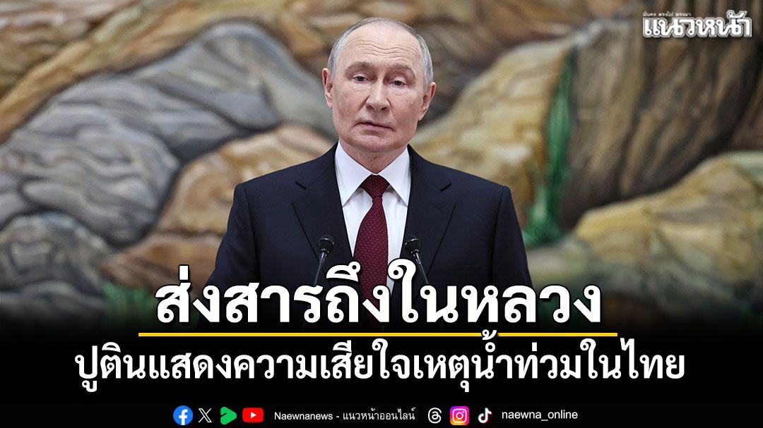ปูตินส่งสารถึงในหลวง แสดงความเสียใจเหตุน้ำท่วมครั้งใหญ่ในไทย
