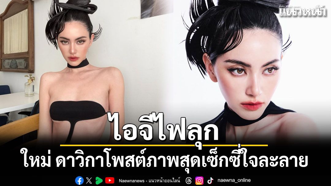ใหม่ ดาวิกาทำไอจีไฟลุก โพสต์ภาพสุดเซ็กซี่จนแฟนๆใจละลาย