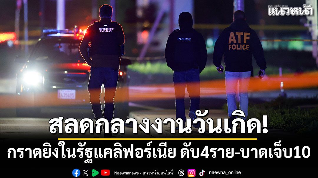 สลดกลางงานวันเกิด! กราดยิงในแคลิฟอร์เนีย ดับ 4 ราย-บาดเจ็บ 10