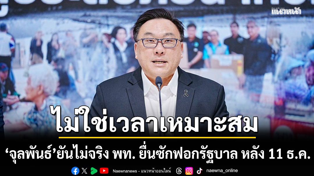 จุลพันธ์ ยันไม่จริง เพื่อไทย ยื่นซักฟอกรัฐบาล หลัง 11 ธ.ค. ชี้ไม่ใช่เวลาเหมาะสม