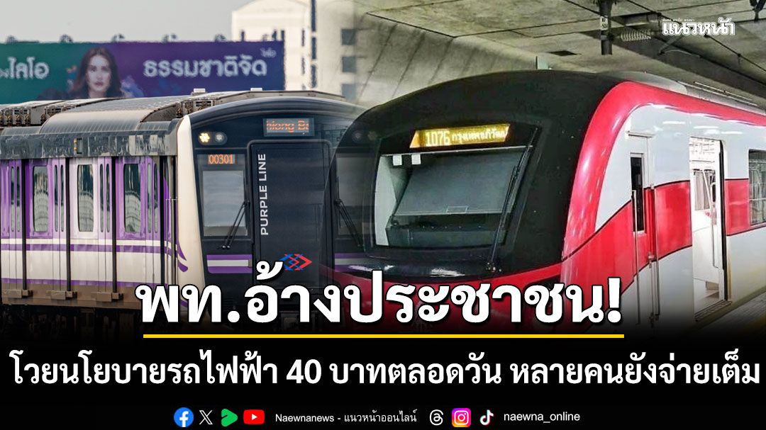 เพื่อไทย อ้างประชาชนโวย นโยบายรถไฟฟ้า 40 บาทตลอดวัน หลายคนยังต้องจ่ายเต็ม