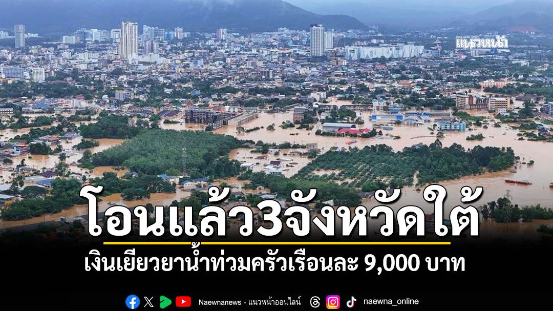 โอนแล้ว3จังหวัดใต้! 'ภราดร'แจงเงินเยียวยาน้ำท่วม ครัวเรือนละ 9,000 บาท บรรเทาทุกข์ฟื้นฟูชีวิต