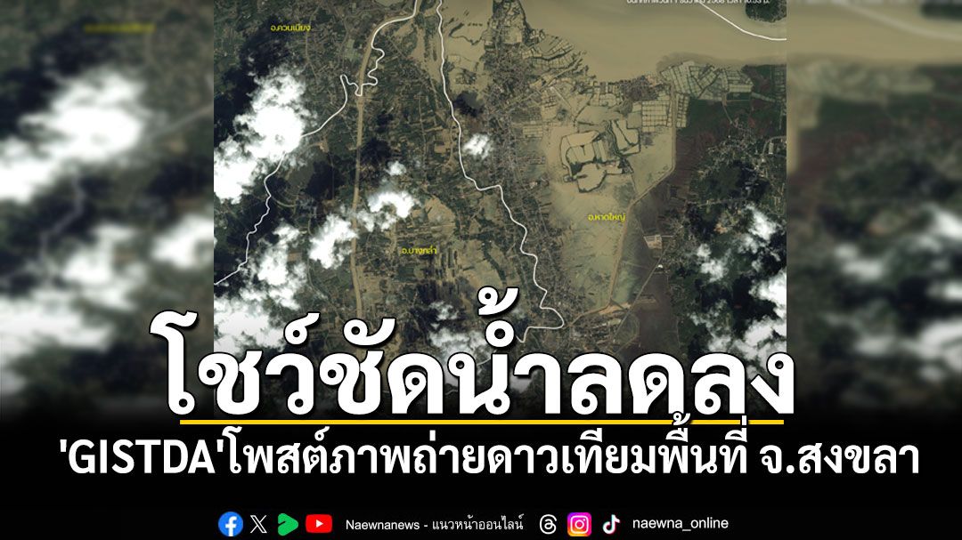 'GISTDA'โพสต์ภาพถ่ายดาวเทียมพื้นที่ จ.สงขลา โชว์ชัดน้ำลดลงอย่างต่อเนื่อง