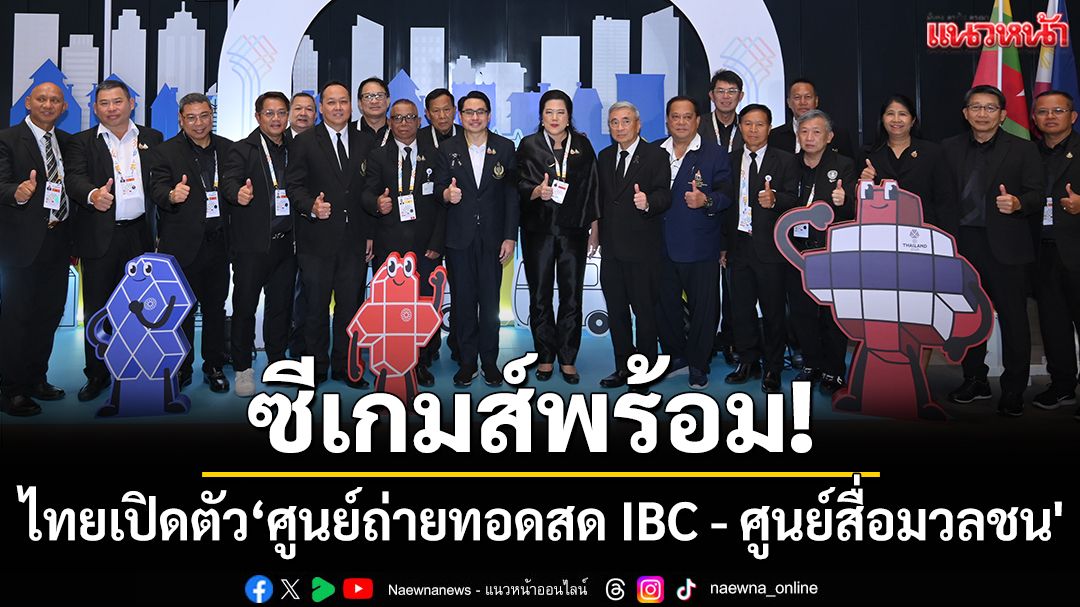 ซีเกมส์พร้อม!ไทยเปิดตัว‘ศูนย์ถ่ายทอดสด IBC - ศูนย์สื่อมวลชน'