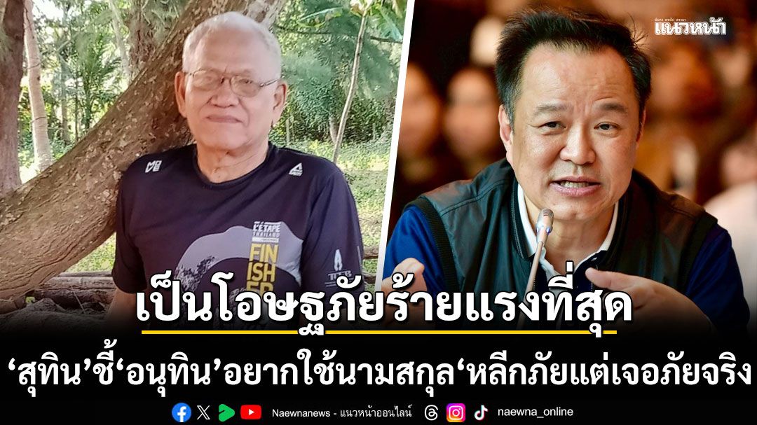 สุทิน ชี้ อนุทิน อยากใช้นามสกุล หลีกภัย แต่ เจอภัย จริง เป็นโอษฐภัยร้ายแรงที่สุด