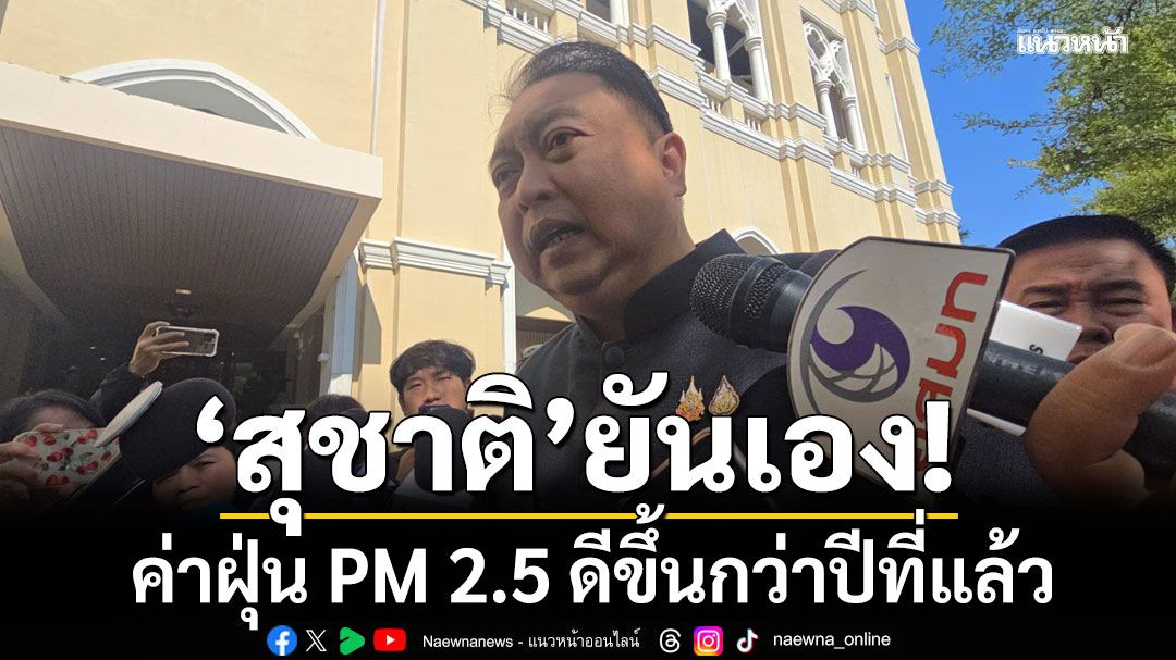 สุชาติ ยัน ค่าฝุ่น PM 2.5 ดีขึ้นกว่าปีที่แล้ว หลังร่วมมือกับ กทม. จัดมาตรการเปลี่ยนไส้กรองรถเก่า