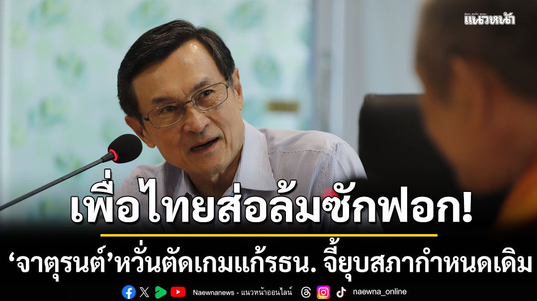 เพื่อไทยส่อล้มซักฟอก 'จาตุรนต์'หวั่นตัดเกมแก้รธน. จี้ยุบสภากำหนดเดิม 31มกราฯ