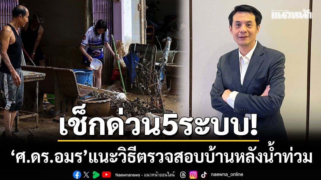 เช็กด่วน 5 ระบบ! ‘ศ.ดร.อมร’ แนะวิธีตรวจสอบบ้าน-หลังน้ำท่วมหาดใหญ่