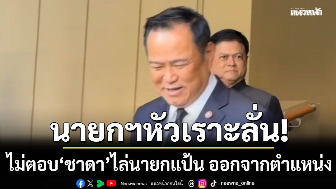 นายกฯหัวเราะลั่น! ไม่ตอบ ‘ชาดา’ ไล่นายกแป้น ออกจากตำแหน่ง