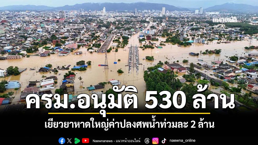 ครม.เยียวยาค่าปลงศพละ 2 ล้าน ในพื้นที่สงขลาอนุมัติ 530 ล้านบาท ชุบชีวิตเมืองหาดใหญ่