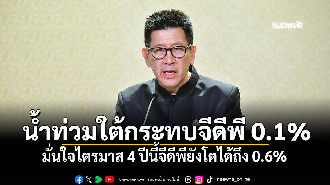 ‘เอกนิติ’เผย‘คลัง’ประเมินน้ำท่วมใต้กระทบจีดีพี 0.1% มั่นใจไตรมาส 4 ปีนี้จีดีพียังโตได้ถึง 0.6%