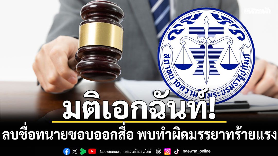 สะเทือนวงการ สภาทนายความ มีมติเอกฉันท์ ลบชื่อทนายชอบออกสื่อ พบทำผิดมรรยาทร้ายแรง