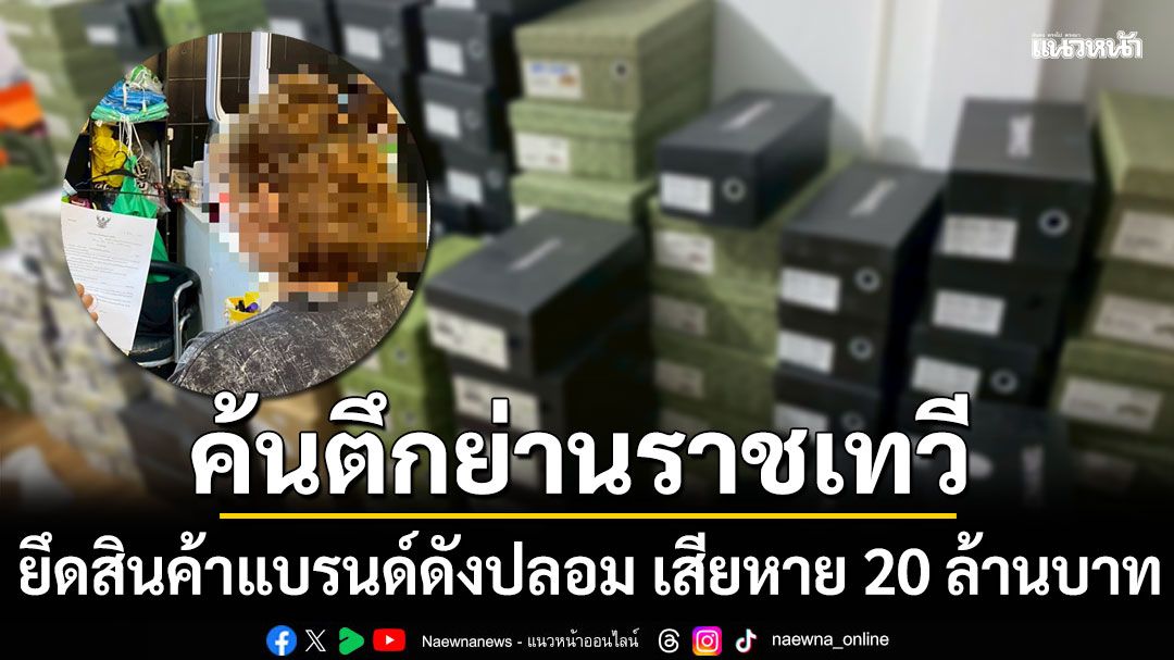 DSI บุกค้นตึกย่านราชเทวี ยึดสินค้าแบรนด์ดังปลอมร่วม 50,000 ชิ้น ความเสียหาย 20 ล้าน