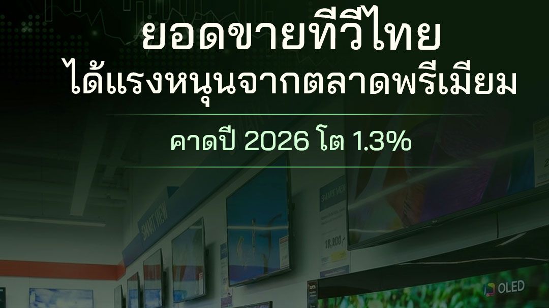 ยอดขายทีวีไทยได้แรงหนุนจากตลาดพรีเมียม คาดปี 2026 โต 1.3%